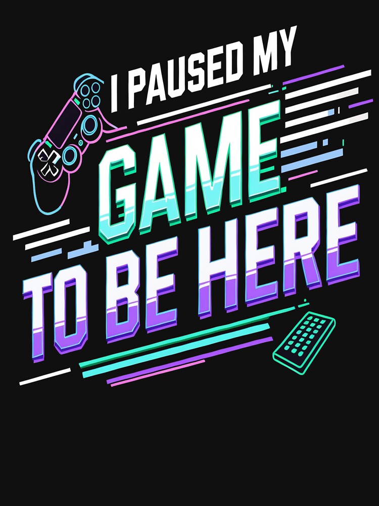I Paused My Game to Be Here – Funny Gamer Design by PrintQuirk T-Shirts, Hoodie, Sweatshirt | BlankRebels.com (Image 3)