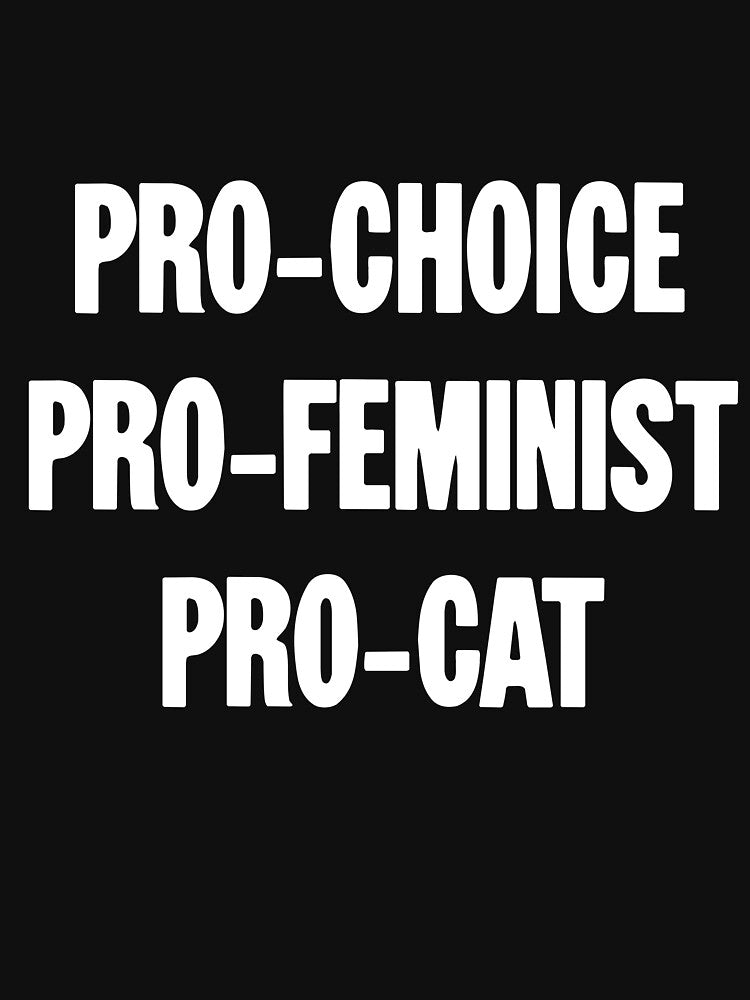 Pro-Choice. Pro-Feminist. Pro-Cat. by Good-Looking Corpse
