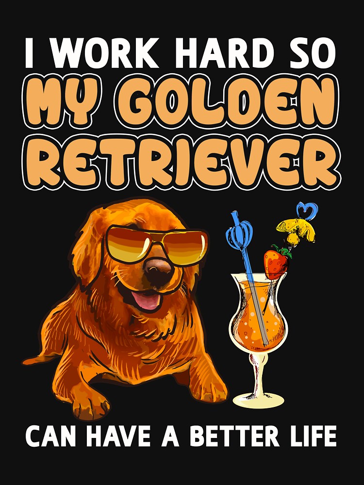 Funny Golden Retriever Shirt  Golden Retriever Lover Design "I work hard so my Golden Retriever can have a better life" by adsman68
