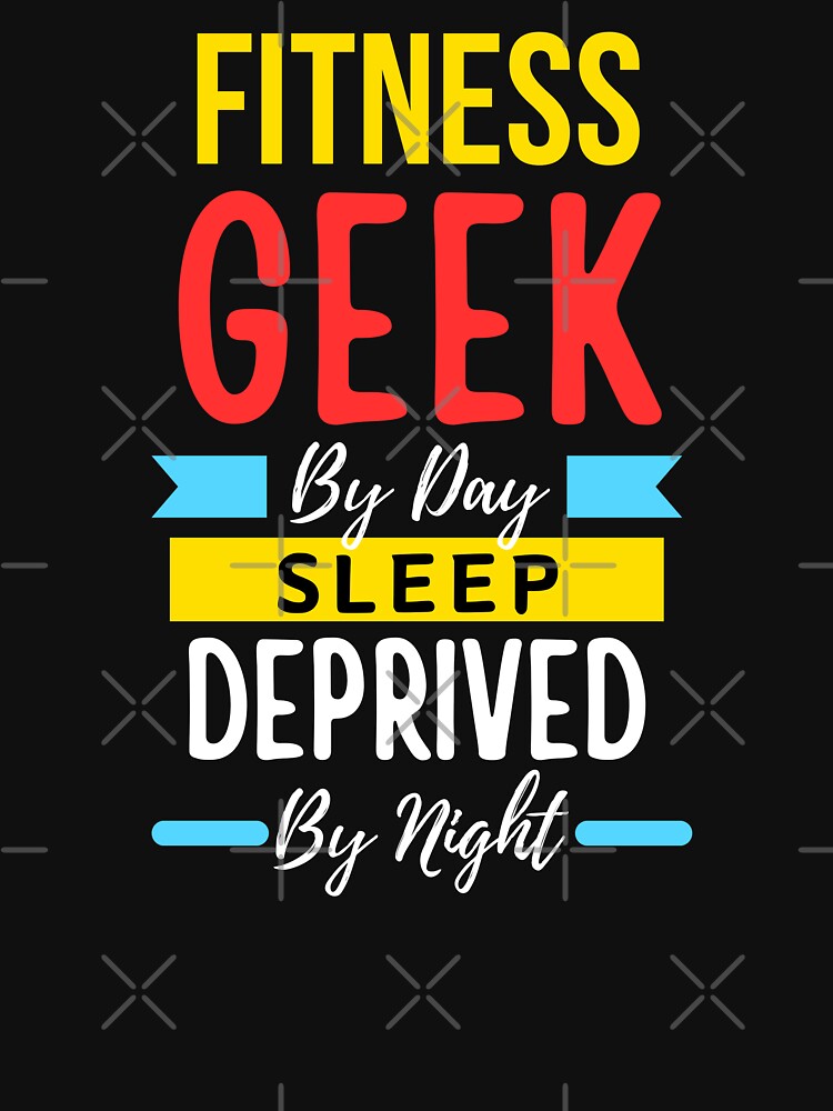 Fitness Geek Day Sleep Deprived T-Shirts, Hoodie, Sweatshirt