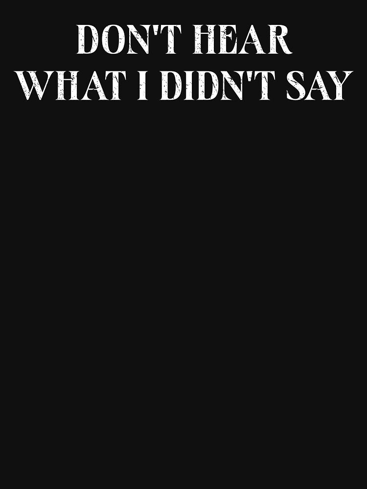 Don’t Hear What I Didn’t Say – Minimal Quote Typography by MyMomentShirt T-Shirts, Hoodie, Sweatshirt (Image 3)
