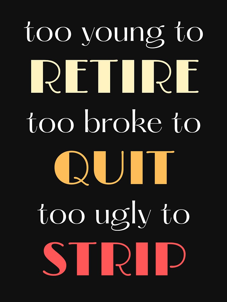 Too Young To Retire Too Broke To Quit Too Ugly To Strip Retro Vintage by Diodak T-Shirts, Hoodie, Sweatshirt (Image 3)