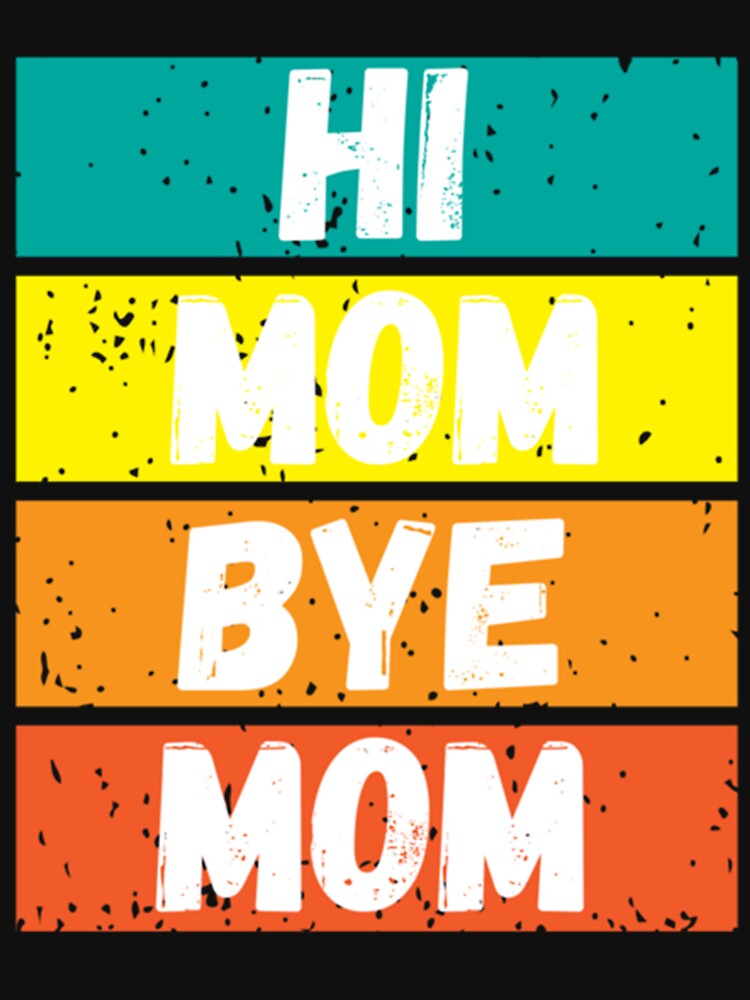 Mom Bye Mom Gift Funny  , Hi Mom Bye Mom Gift Funny shirts, Hi Mom Bye Mom Gift Funn by MammClothingg Hoodie,... (Image 3)
