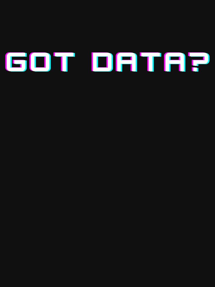 Got Data? by creativemondays T-Shirts, Hoodie, Sweatshirt | BlankRebels.com (Image 3)