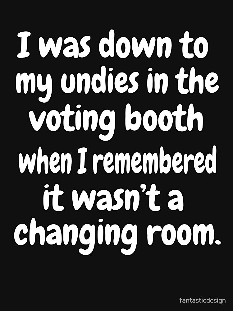 Funny Sarcastic Saying I Was Down My Undies Voting Booth T-Shirts, Hoodie, Sweatshirt