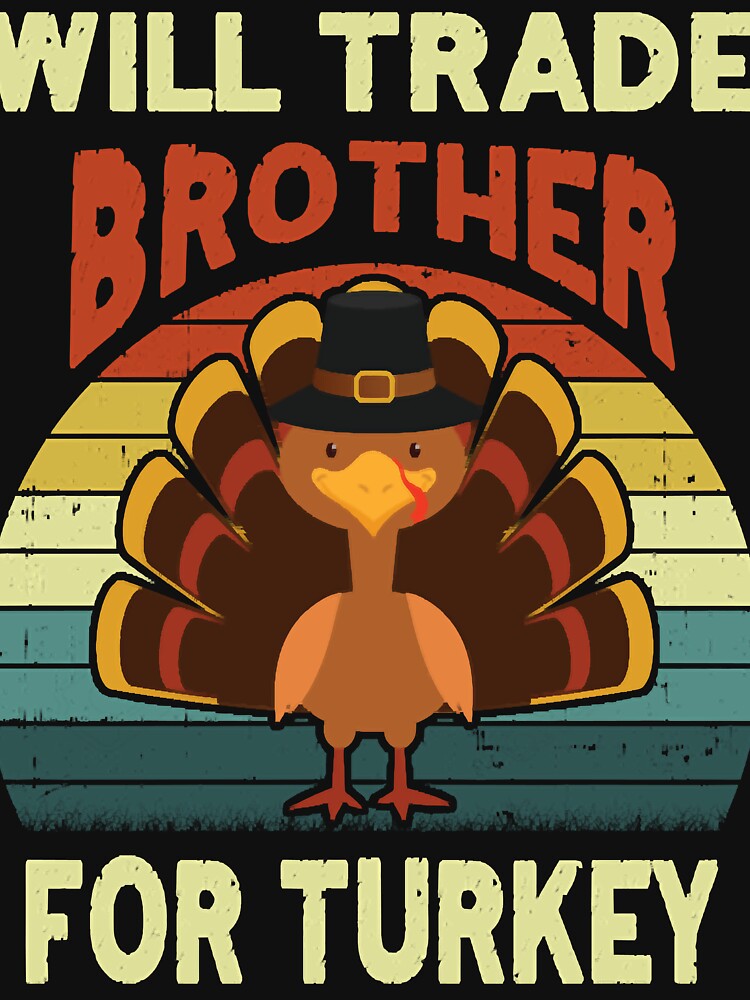 Will Trade Brother For Turkey Funny Thanksgiving  Kids by thewsmith18 T-Shirts, Hoodie, Sweatshirt (Image 3)
