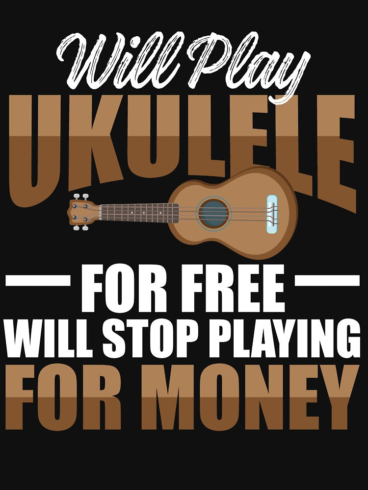 Will Play Ukulele Free Will Stop Playing Money T-Shirts, Hoodie, Sweatshirt