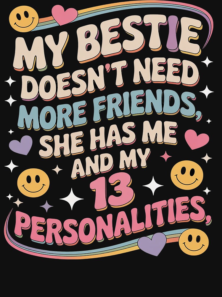 My Bestie Doesn'T Need More Friends She Has Me My 13 T-Shirts, Hoodie, Sweatshirt