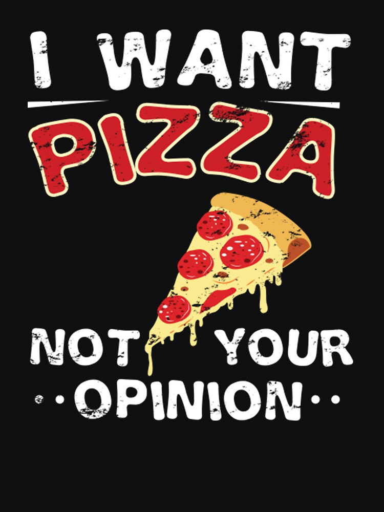 I Want Pizza Not Your Opinion by TED-DESIGN T-Shirts, Hoodie, Sweatshirt | BlankRebels.com (Image 3)