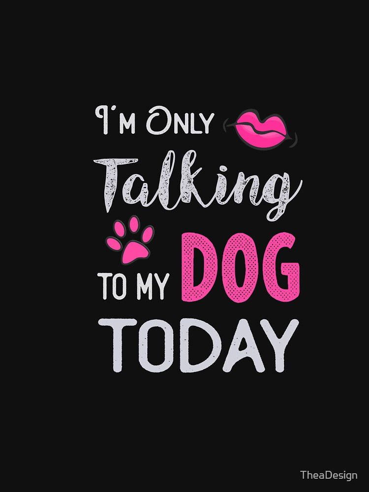 I'm Only Talking To My Dog Today by TheaDesign T-Shirts, Hoodie, Sweatshirt | BlankRebels.com (Image 3)