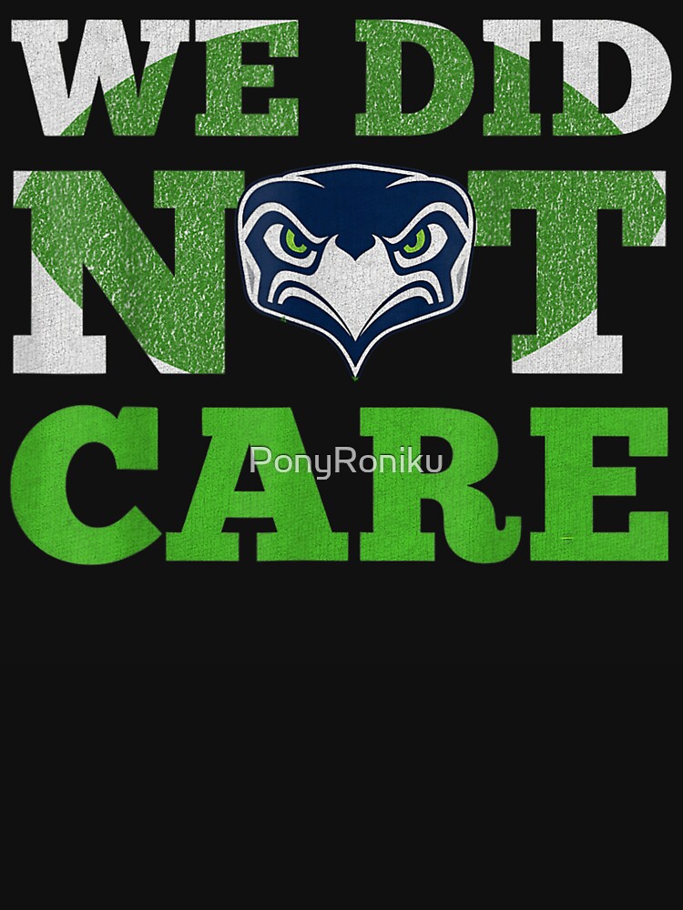 We Did Not Care Seattle Football Fan Sarcastic Sports Rivalry Design by PonyRoniku T-Shirts, Hoodie, Sweatshirt (Image 3)