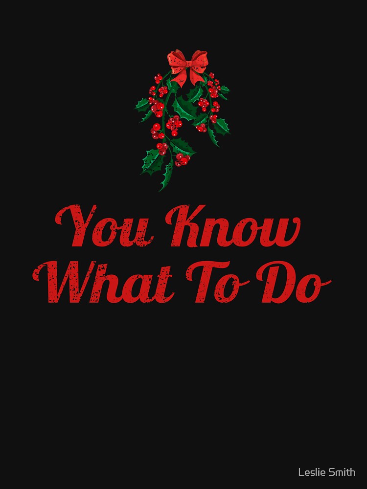 You Know What To Do Mistletoe Funny Christmas Party Outfit by Leslie Smith T-Shirts, Hoodie, Sweatshirt (Image 3)