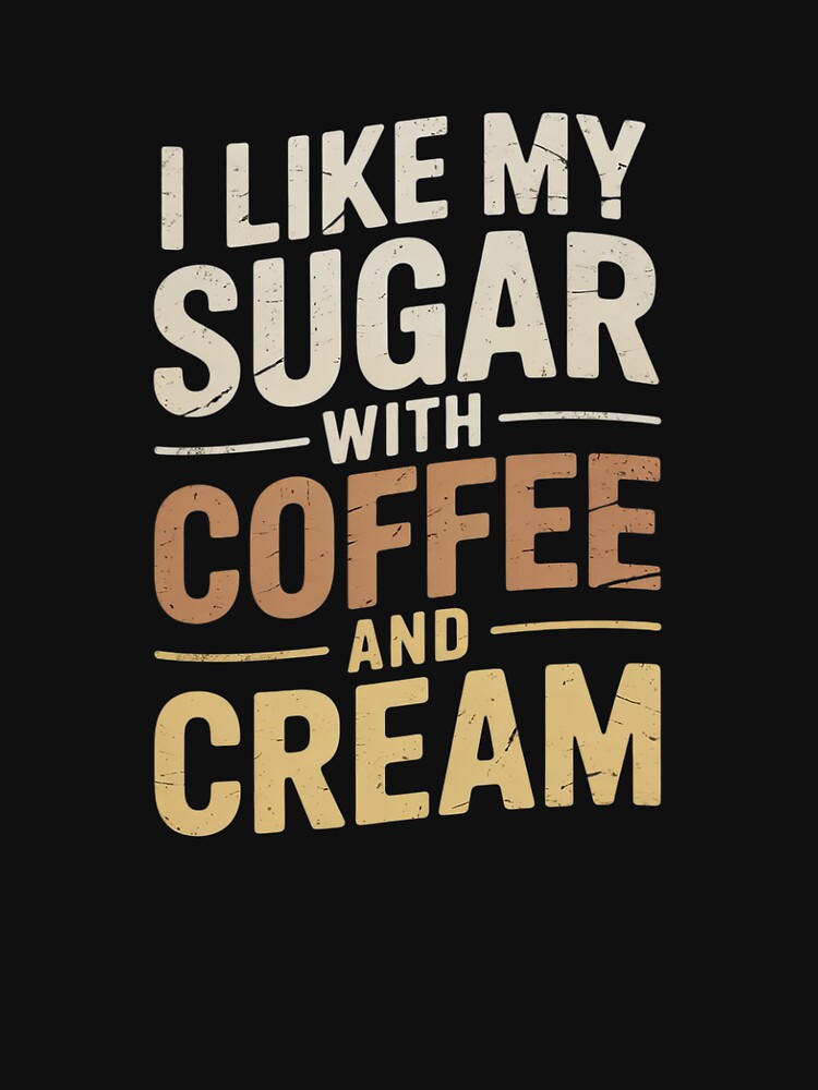 I like my sugar with coffee and cream Caffeine Lover Product by joyouartArt T-Shirts, Hoodie, Sweatshirt (Image 3)