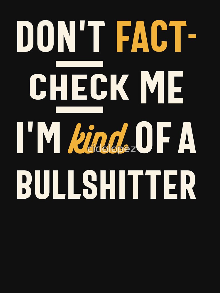 Check Me I'm Kind of a Bullshitter - Funny Sarcastic by cidolopez