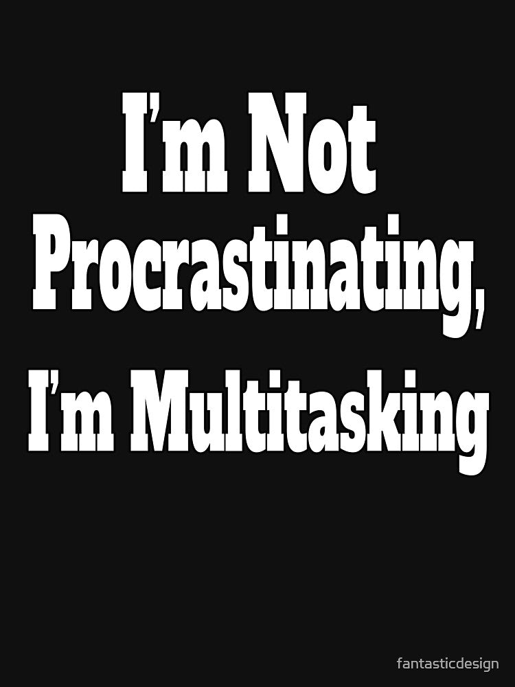 Sarcastic Funny Humor Not Procrastinating I'm Multitasking by fantasticdesign T-Shirts, Hoodie, Sweatshirt (Image 3)