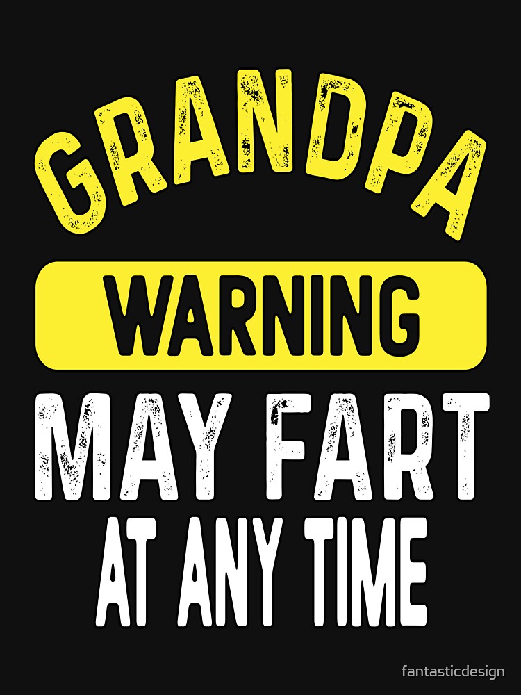Funny Sarcastic Humor Grandpa Warning May Fart Any Time T-Shirts, Hoodie, Sweatshirt