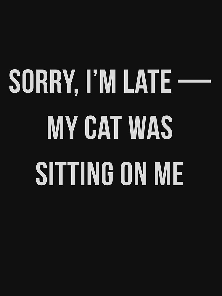 Sorry, I’m Late — My Cat Was Sitting On Me by PetMoodStudio T-Shirts, Hoodie, Sweatshirt | BlankRebels.com (Image 3)