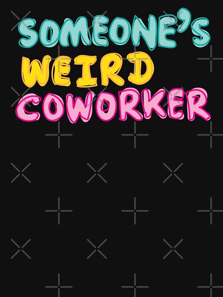 Someones weird coworker by fluffyfamcraft T-Shirts, Hoodie, Sweatshirt | BlankRebels.com (Image 3)