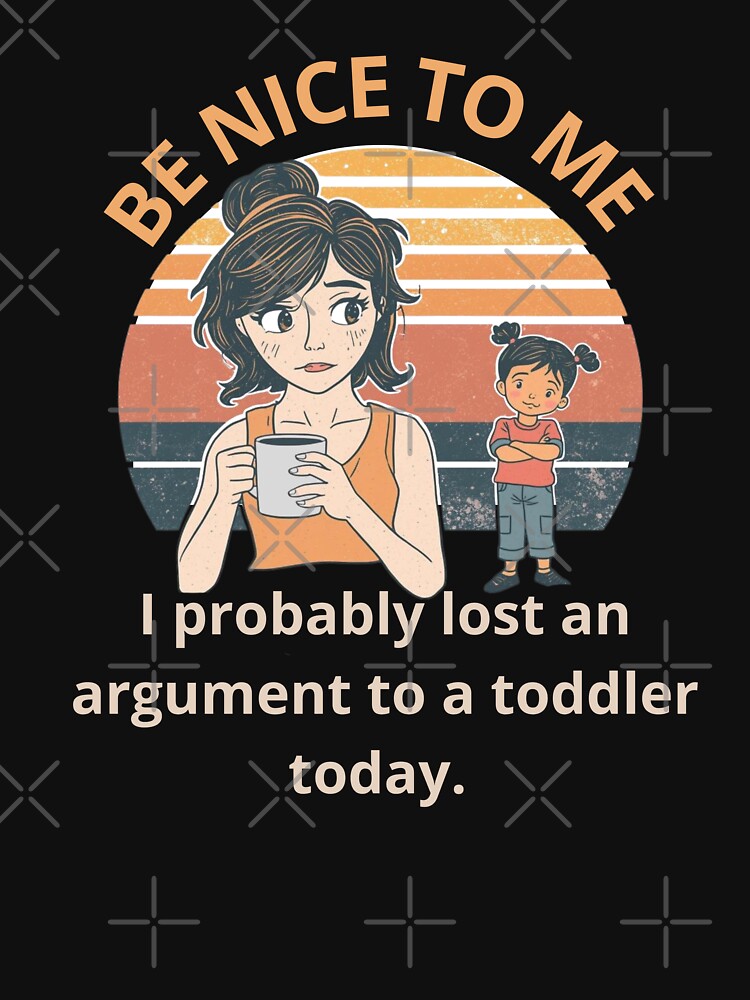 Be nice to me. I probably lost an argument to a toddler today. by zingbing T-Shirts, Hoodie, Sweatshirt (Image 3)