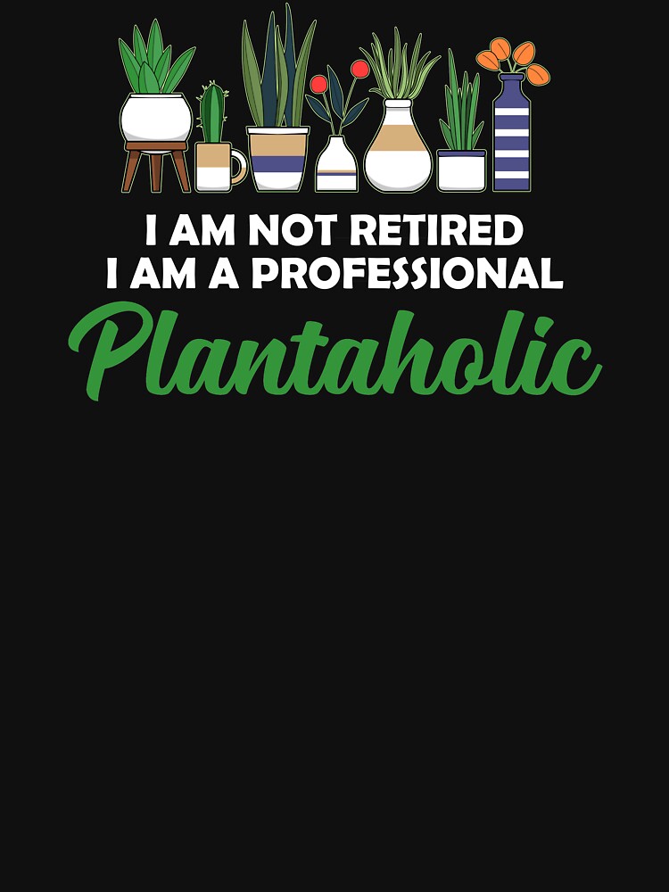 Funny I Am Not Retired Plantaholic Gardening Plant Lovers print by jakehughes2015 T-Shirts, Hoodie, Sweatshirt (Image 3)