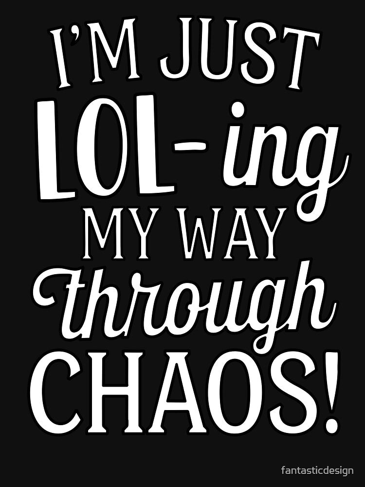 Sarcastic Funny Humor I’m Just Lol – ing My Way Through Chaos! by fantasticdesign T-Shirts, Hoodie, Sweatshirt (Image 3)