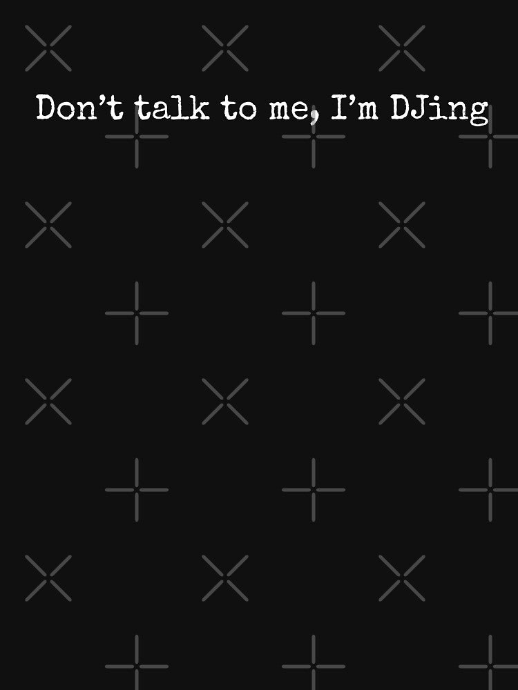 Don't talk to me I'm djing, Funny DJ gifts by alenaz T-Shirts, Hoodie, Sweatshirt | BlankRebels.com (Image 3)