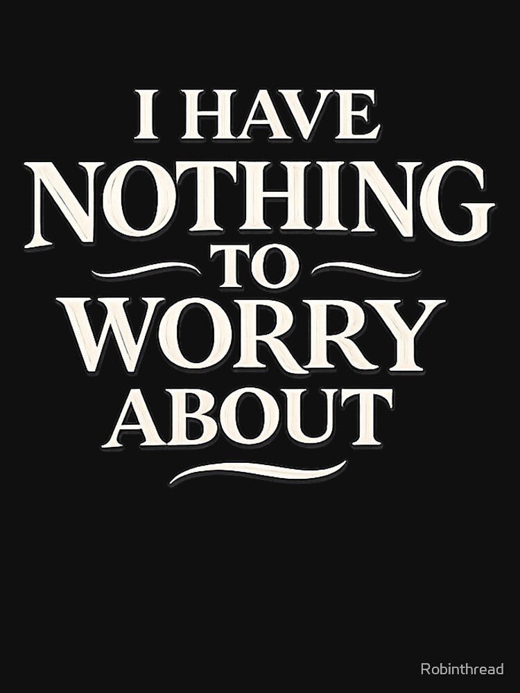 I HAVE NOTHING TO WORRY ABOUT - Minimalist Motivational Typography Quote by Robinthread T-Shirts, Hoodie,... (Image 3)
