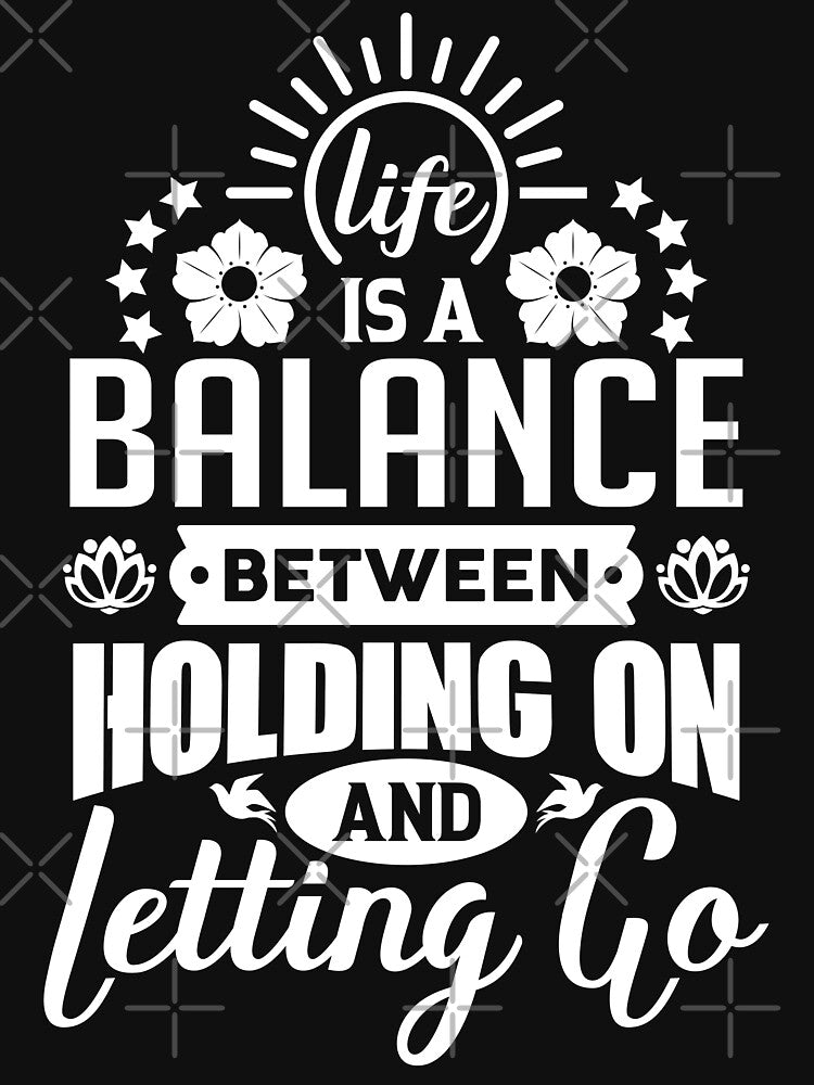 Life is a balance between holding on and letting go. by Beefytee