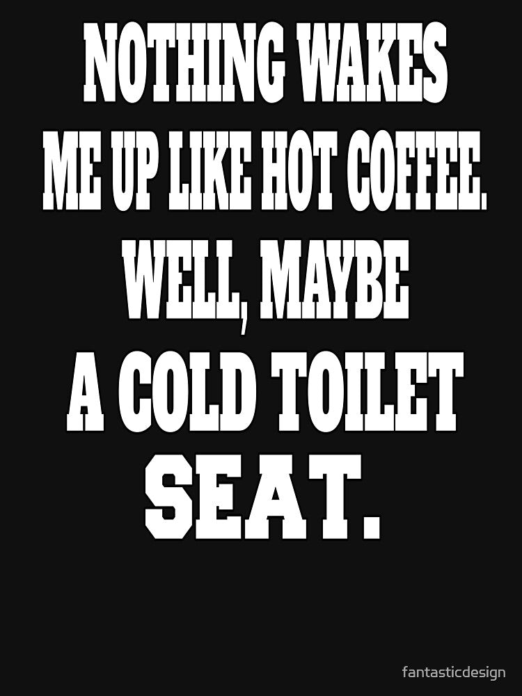 Funny Sarcastic Humor Nothing Wakes Me Up Like Hot Coffee. Well, Maybe A Cold Toilet Seat by fantasticdesign... (Image 3)