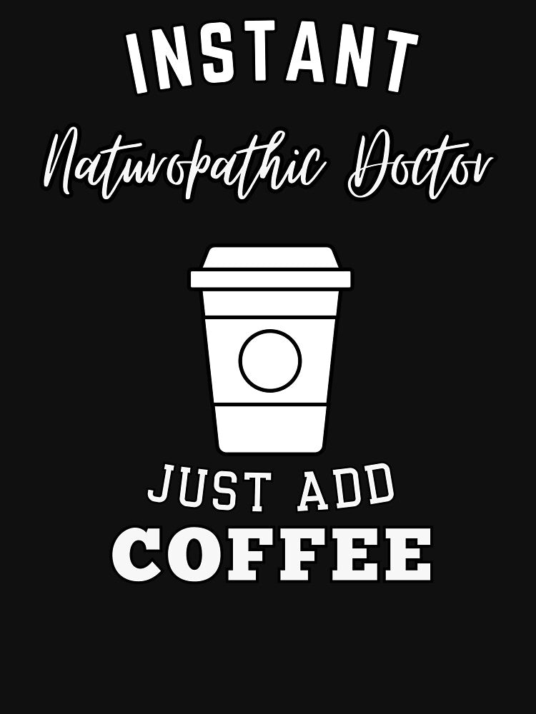 Instant naturopathic doctor just add coffee by greenbluearts T-Shirts, Hoodie, Sweatshirt | BlankRebels.com (Image 3)