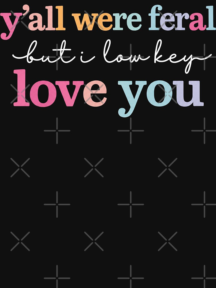 Funny Teacher Shirt Y'all were Feral But I Lowkey Love You by Starry Night Creative Art