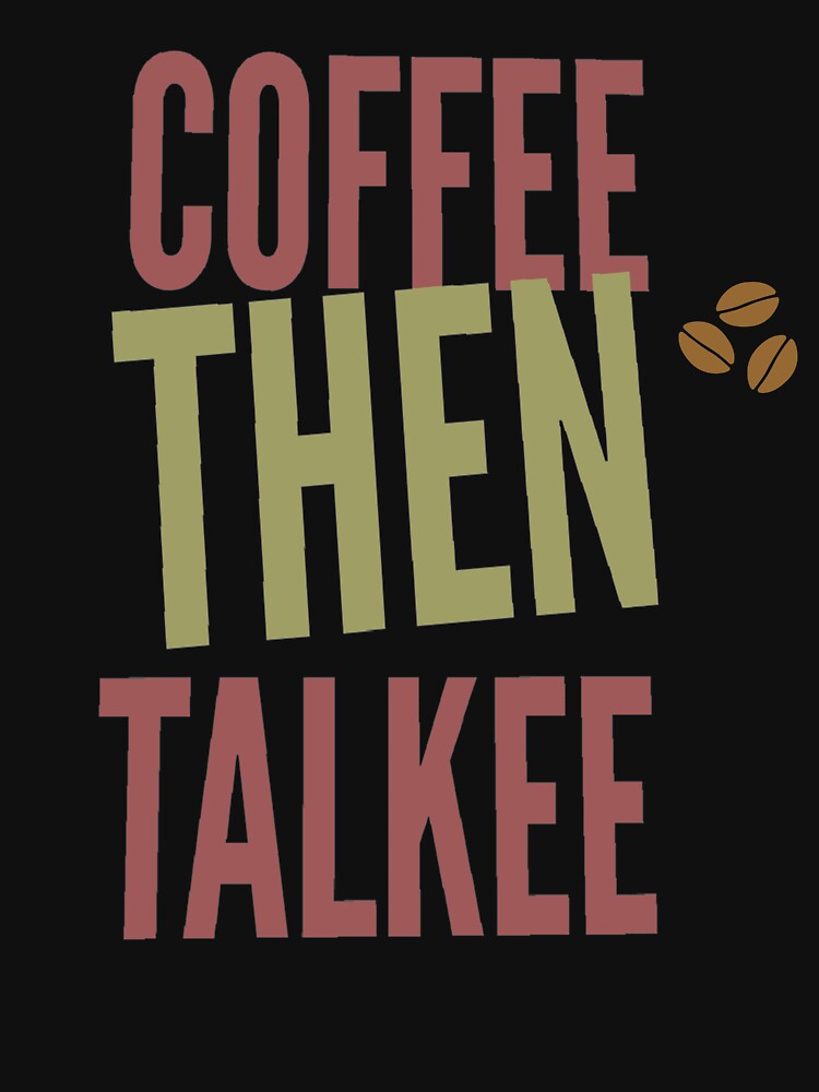 Coffee Lover Funny Sayings ,  Coffee then talkee by remonss T-Shirts, Hoodie, Sweatshirt | BlankRebels.com (Image 3)