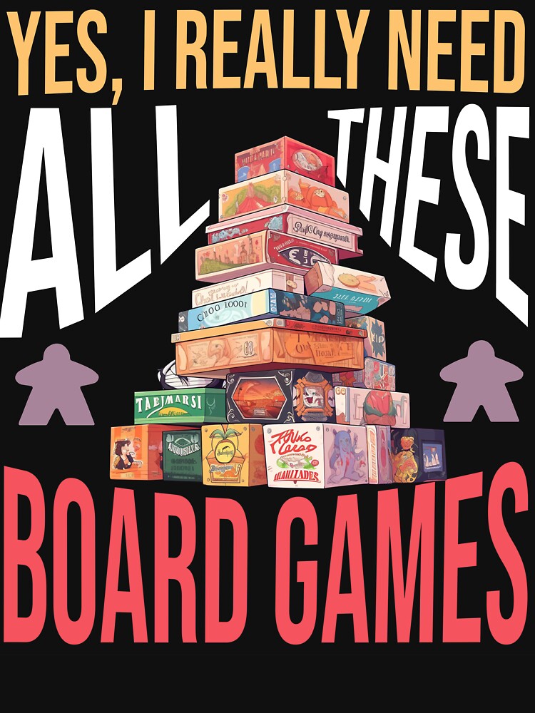 Yes, I really need all these board games! - Board Game Stack: Can't Have Enough! by Zanda-Nerd-Shop T-Shirts,... (Image 2)