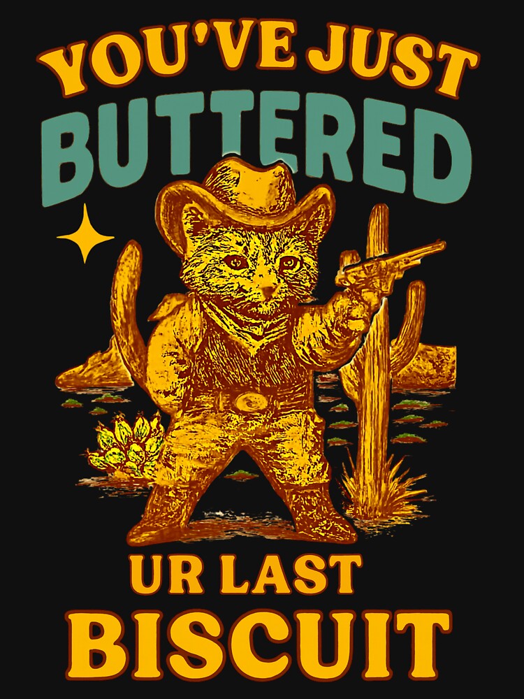 You'Ve Just Buttered UR Last Biscuit – Cowboy Cat Showdown Feral Cat Classic T-Shirts, Hoodie, Sweatshirt