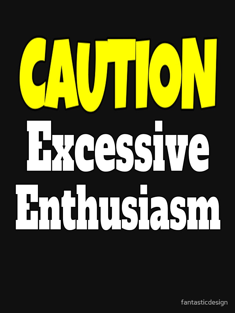 Funny Sarcastic Humor Caution Excessive Enthusiasm by fantasticdesign T-Shirts, Hoodie, Sweatshirt (Image 3)