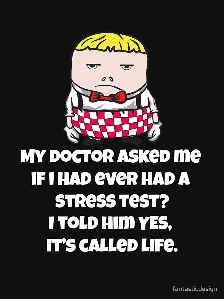 Funny Sarcastic Humor My Doctor Asked Me If I Had Ever Had A Stress Test by fantasticdesign T-Shirts, Hoodie,... (Image 3)