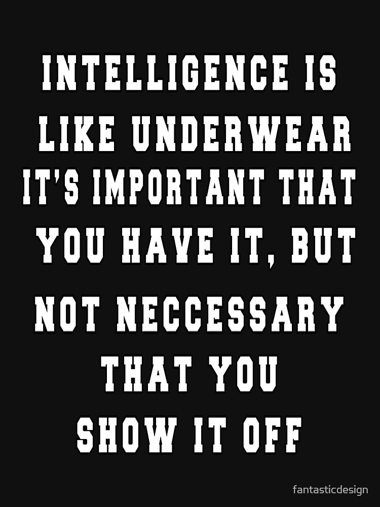 Funny Sarcastic Saying Intelligence s like underwear. It's important that you have it by fantasticdesign... (Image 3)