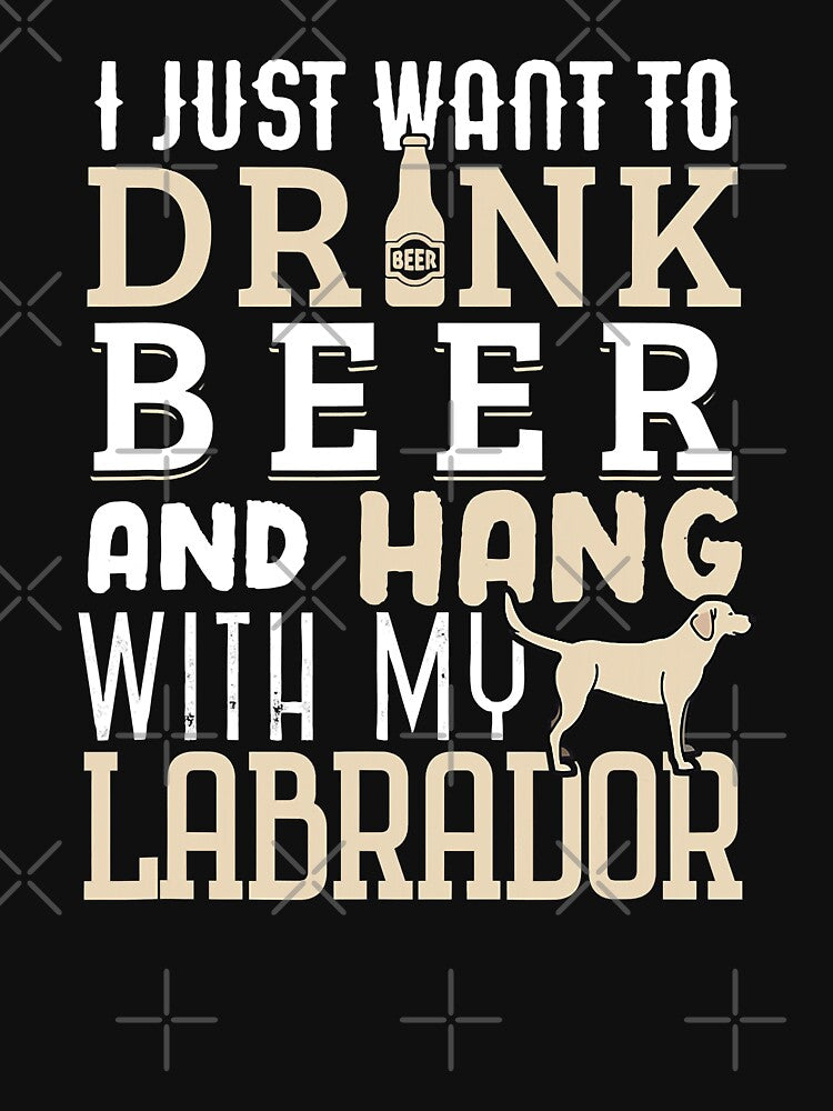 I Just Want To Drink Beer And Hang With My Labrador Funny Lab Retriever Dog Beer by MichealExan T-Shirts,... (Image 3)