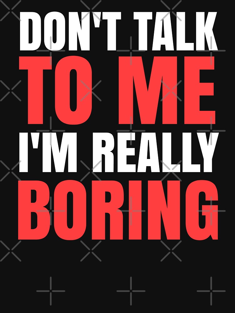 Don't Talk To Me I'm Really Boring - Funny Quotes by EnzoVectorism T-Shirts, Hoodie, Sweatshirt | BlankRebels.com (Image 3)