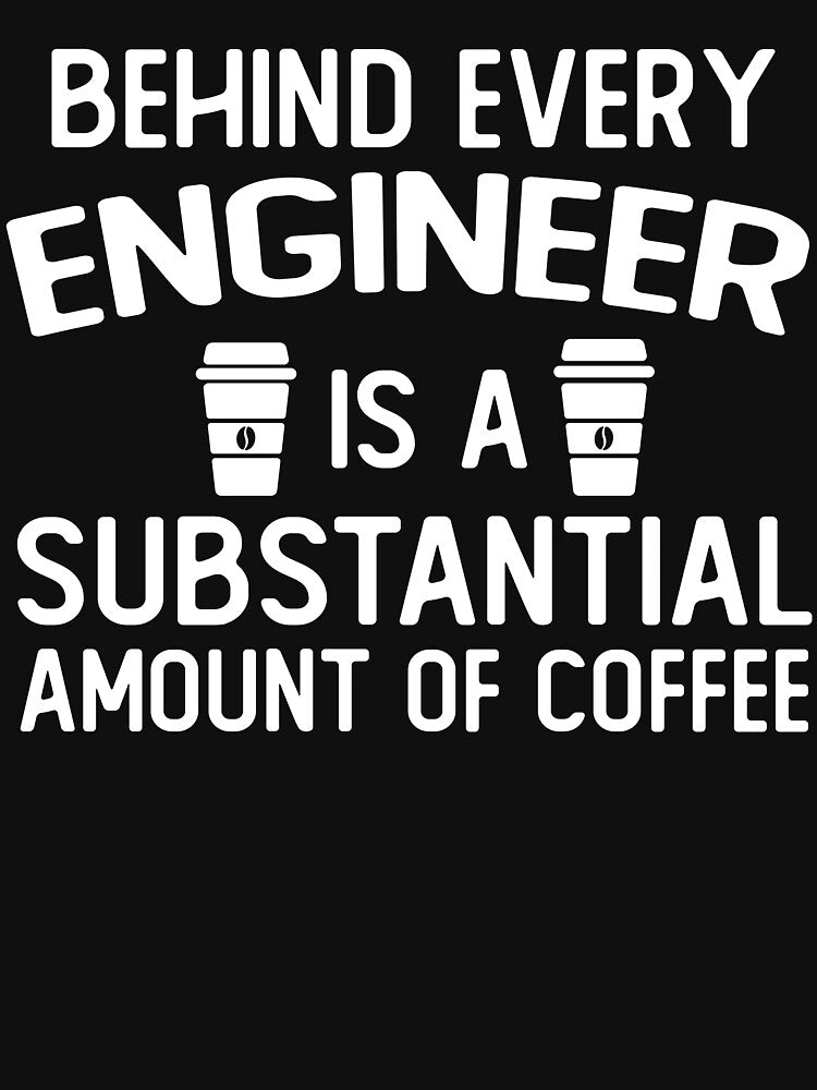 Behind Every engineer Is A Substantial Amount Of Coffee funny engineer gifts by alaechamlal T-Shirts, Hoodie,... (Image 3)