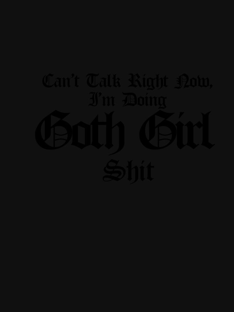 Can't Talk Right Now, I'm Doing Goth Girl Shit by TheEmeraldMoon