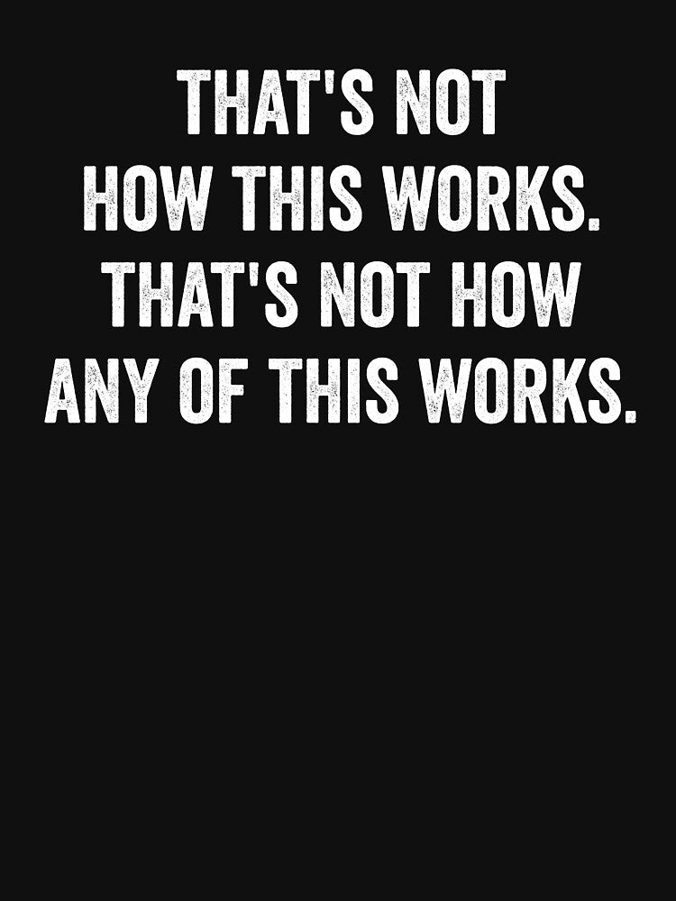 That's Not How This Works That's Not How Any of This Works by kevzadevinca T-Shirts, Hoodie, Sweatshirt (Image 3)
