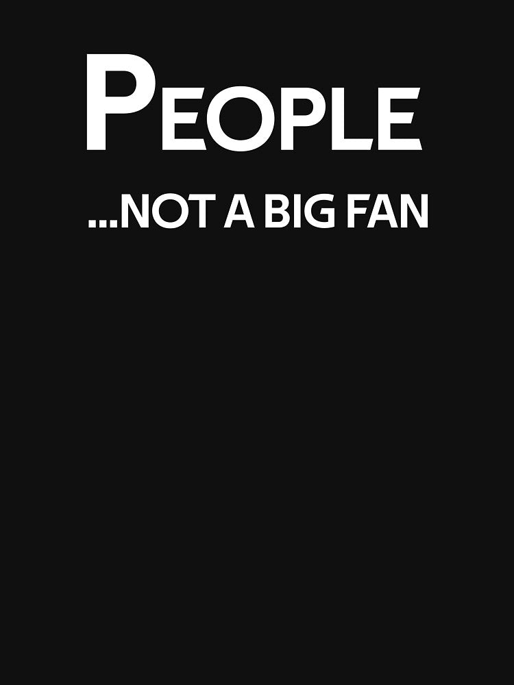People Not Big Fan T-Shirts, Hoodie, Sweatshirt