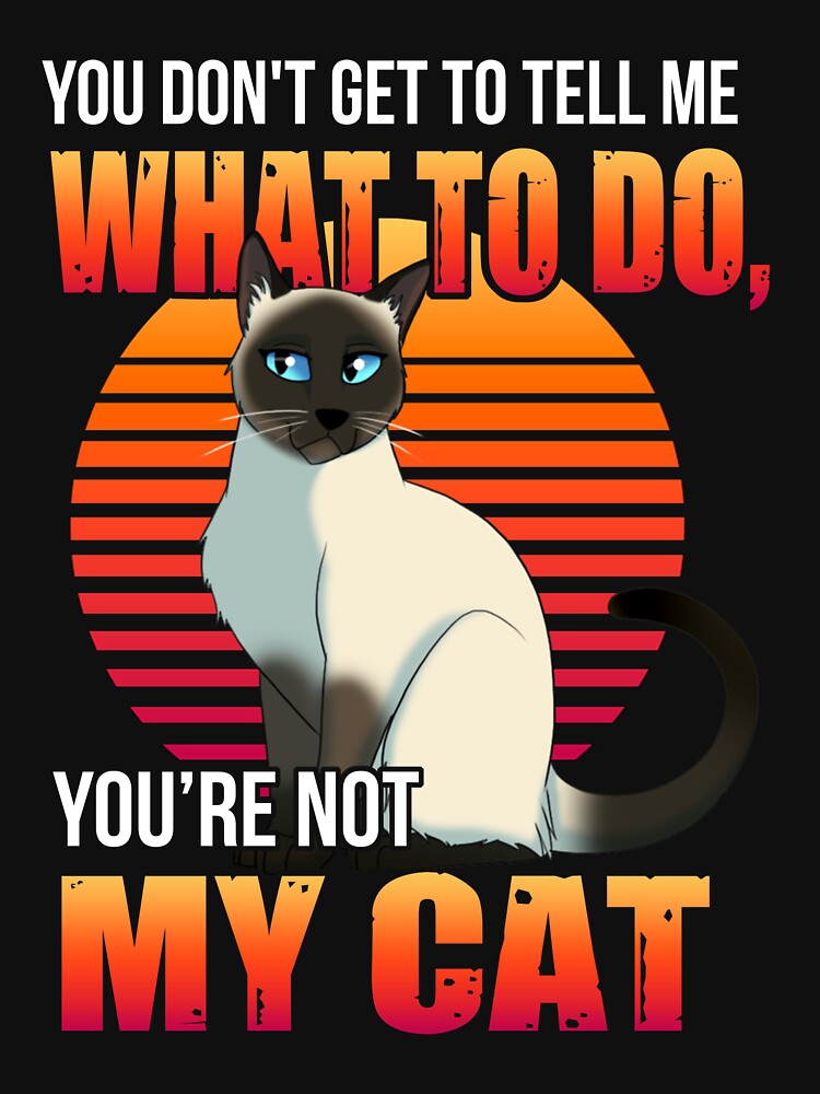 Siamese Cat - You don't get to tell me Black by HolliuxGift T-Shirts, Hoodie, Sweatshirt | BlankRebels.com (Image 3)