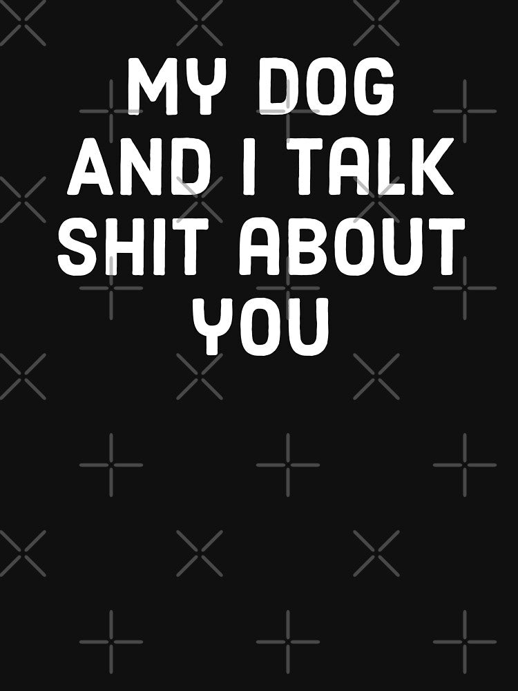 My dog and I talk shit about you - funny design for when you're walking your dog. by Theleochick T-Shirts,... (Image 3)