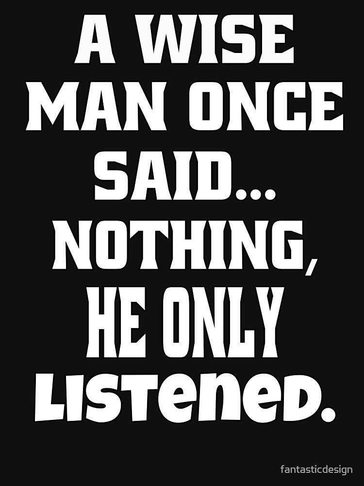 Sarcastic Funny Humor A Wise Man Once Said... Nothing, He Only Listened by fantasticdesign T-Shirts, Hoodie,... (Image 3)