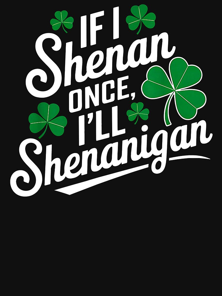 If I Shenan Once I’ll Shenanigan by JuliWaddle240 T-Shirts, Hoodie, Sweatshirt | BlankRebels.com (Image 3)