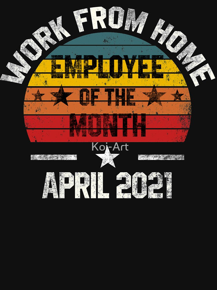 Work from Home Employee of the Month April 2021 by Koi-Art T-Shirts, Hoodie, Sweatshirt | BlankRebels.com (Image 3)
