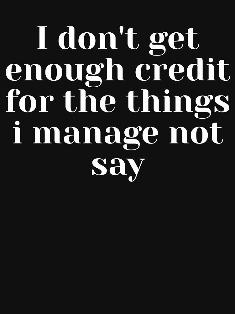 I don't get enough credit for the things I mange not say by Masaw T-Shirts, Hoodie, Sweatshirt | BlankRebels.com (Image 3)