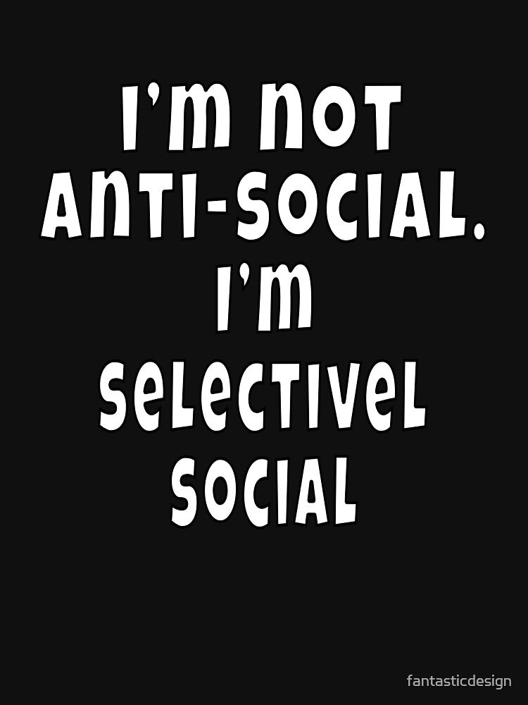 Funny Sarcastic Humor I’m Not Anti-Social. I’m Selectively Social by fantasticdesign T-Shirts, Hoodie, Sweatshirt (Image 3)